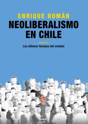 58183-NEOLIBERALISMO EN CHILE TOMO 3 LOS ULTIMOS TIEMPOS DEL MODELO