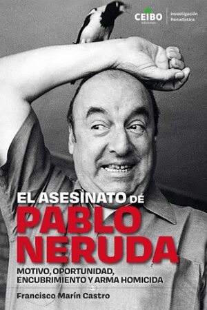 58540-EL ASESINATO DE PABLO NERUDA : MOTIVO, OPORTUNIDAD, ENCUBRIMIENTO Y ARMA HOMICIDA