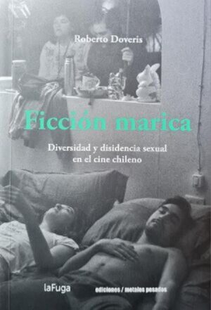 58675-FICCION MARICA : DIVERSIDAD Y DISIDENCIA SEXUAL EN EL CINE CHILENO