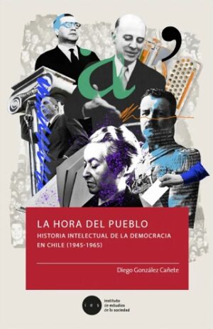 58407-LA HORA DEL PUEBLO : HISTORIA INTELECTUAL DE LA DEMOCRACIA EN CHILE (1945-1965)