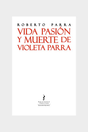 17864-VIDA PASION Y MUERTE DE VIOLETA PARRA