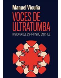 11065-VOCES DE ULTRATUMBA : HISTORIA DEL ESPIRITISMO EN CHILE