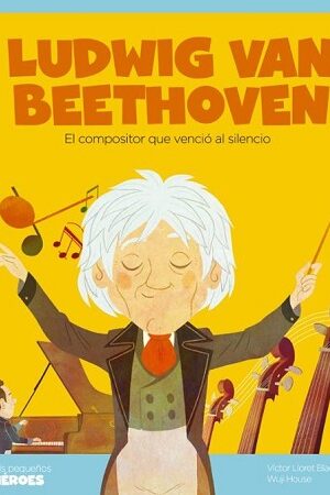 58991-LUDWIG VAN BEETHOVEN : EL COMPOSITOR QUE VENCIO AL SILENCIO