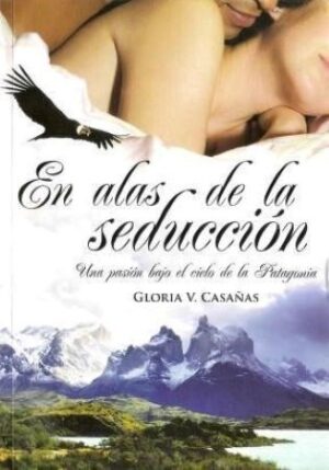 58467-EN ALAS DE LA SEDUCCION : UNA PASION BAJO EL CIELO DE LA PATAGONIA