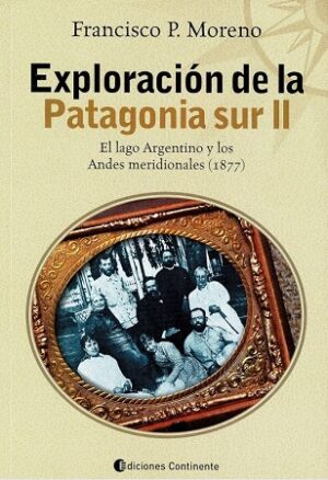 60209-EXPLORACION DE LA PATAGONIA SUR II : EL LAGO ARGENTINO Y LOS ANDES MERIDIONALES (1877)