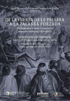 59868-DE LA FUERZA DE LA PALABRA A LA PALABRA FORZADA : PARLAMENTOS Y OTROS ENCUENTROS MAPUCHE-CHILENOS (1811-1882)
