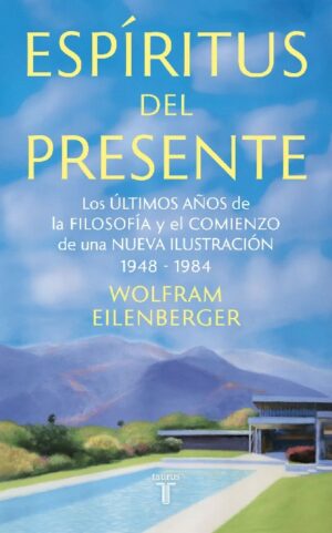 61921-ESPIRITUS DEL PRESENTE : LOS ULTIMOS AÑOS DE LA FILOSOFIA Y EL COMIENZO DE UNA NUEVA ILUSTRACION 1948-1984
