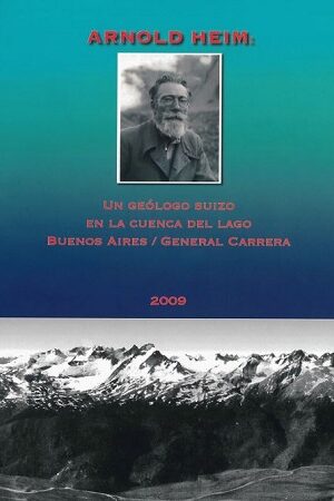 50978-ARNOLD HEIM : UN GEOLOGO SUIZO EN LA CUENCA DEL LAGO BUENOS AIRES/GENERAL CARRERA