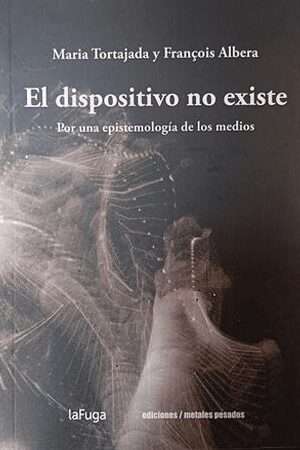 63067-EL DISPOSITIVO NO EXISTE. POR UNA EPISTEMOLOGIA DE LOS MEDIOS