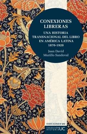 65557-CONEXIONES LIBRERAS. UNA HISTORIA TRANSNACIONAL DEL LIBRO EN AMERICA LATINA 1870 - 1920