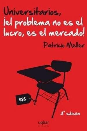 53904-UNIVERSITARIOS, EL PROBLEMA NO ES EL LUCRO, ES EL MERCADO!