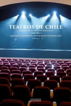 67012-TEATROS DE CHILE. HISTORIA, RELATOS Y DATOS DE SUS SALAS. SANTIAGO Y VALPARAISO DE 1930 HASTA NUESTROS DIAS. VOLUMEN 2.