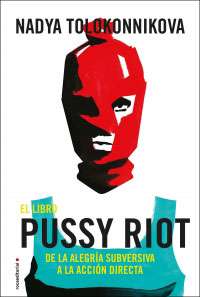 4401-EL LIBRO PUSSY RIOT: DE LA ALEGRIA SUBVERSIVA A LA ACCION DIRECTA