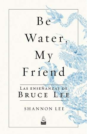 69357-BE WATER, MY FRIEND. LAS ENSEÑANZAS DE BRUCE LEE