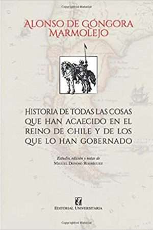41660-HISTORIA DE TODAS LAS COSAS QUE HAN ACAECIDO EN EL REINO DE CHILE Y DE LOS QUE LO HAN GOBERNADO