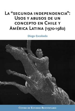 68452-LA SEGUNDA INDEPENDENCIA. USOS Y ABUSOS DE UN CONCEPTO EN CHILE Y AMERICA LATINA (1970-1980)