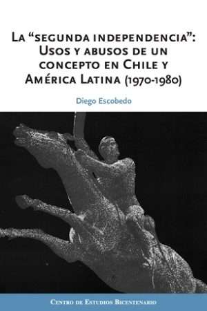 68451-LA SEGUNDA INDEPENDENCIA. USOS Y ABUSOS DE UN CONCEPTO EN CHILE Y AMERICA LATINA (1970-1980)