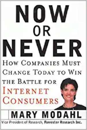 45362-NOW OR NEVER / HOW COMPANIES MUST CHANGE TODAY TO WIN THE BATTLE FOR INTERNET CONSUMERS