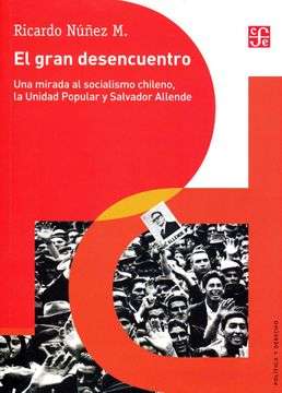 22257-EL GRAN DESENCUENTRO UNA MIRADA AL SOCIALISMO CHILENO, LA UNIDAD POPULAR Y SALVADOR ALLENDE