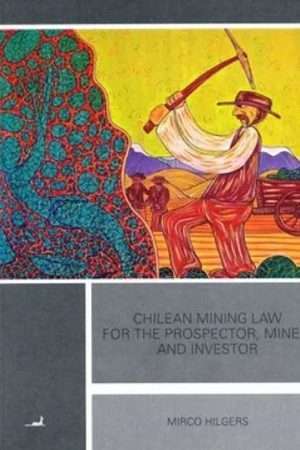 51920-CHILEAN MINING LAW FOR THE PROSPECTOR, MINER AND INVESTOR