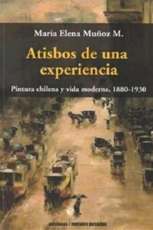 50725-ATISBOS DE UNA EXPERIENCIA : PINTURA CHILENA Y VIDA MODERNA (1880-1930)